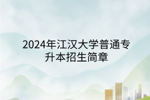 2024年江汉大学专升本招生简章